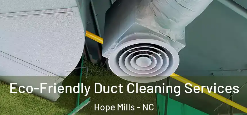  Eco-Friendly Duct Cleaning Services Hope Mills - NC