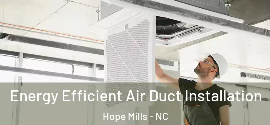  Energy Efficient Air Duct Installation Hope Mills - NC