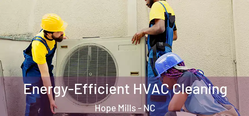  Energy-Efficient HVAC Cleaning Hope Mills - NC