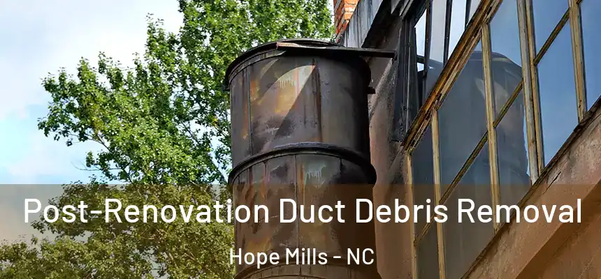  Post-Renovation Duct Debris Removal Hope Mills - NC